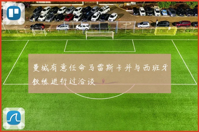 曼城有意任命马雷斯卡并与西班牙教练进行过洽谈